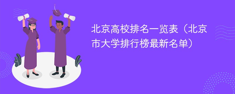 北京高校排名一览表（北京市大学排行榜最新名单）