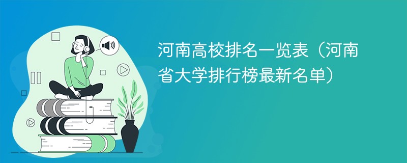 河南高校排名一览表（河南省大学排行榜最新名单）