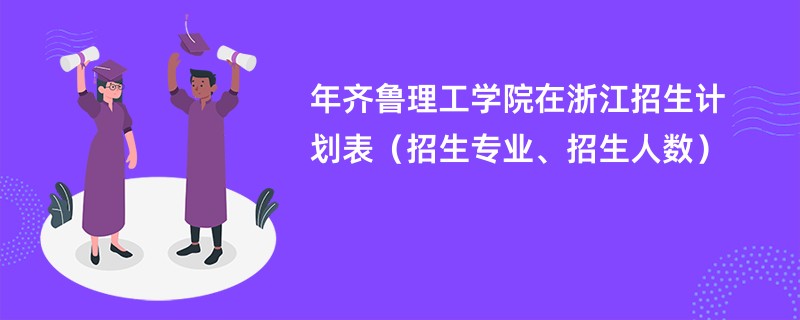 2024年齐鲁理工学院在浙江招生计划表（招生专业、招生人数）