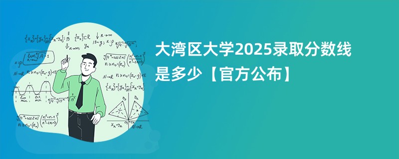 大湾区大学2025录取分数线是多少【官方公布】